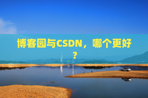 博客园与CSDN，哪个更好？